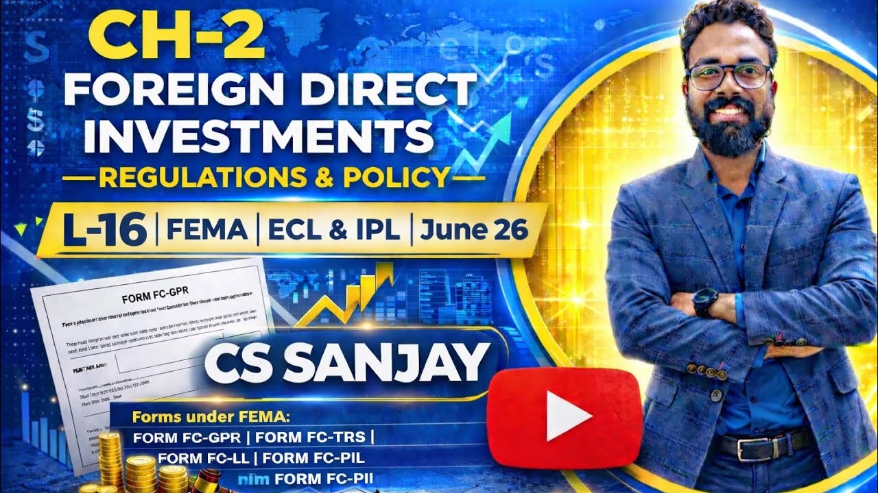 CH-2 FOREIGN DIRECT INVESTMENTS –REGULATIONS & POLICY L-16 | FEMA | ECL& IPL | June26 | CS SANJAY