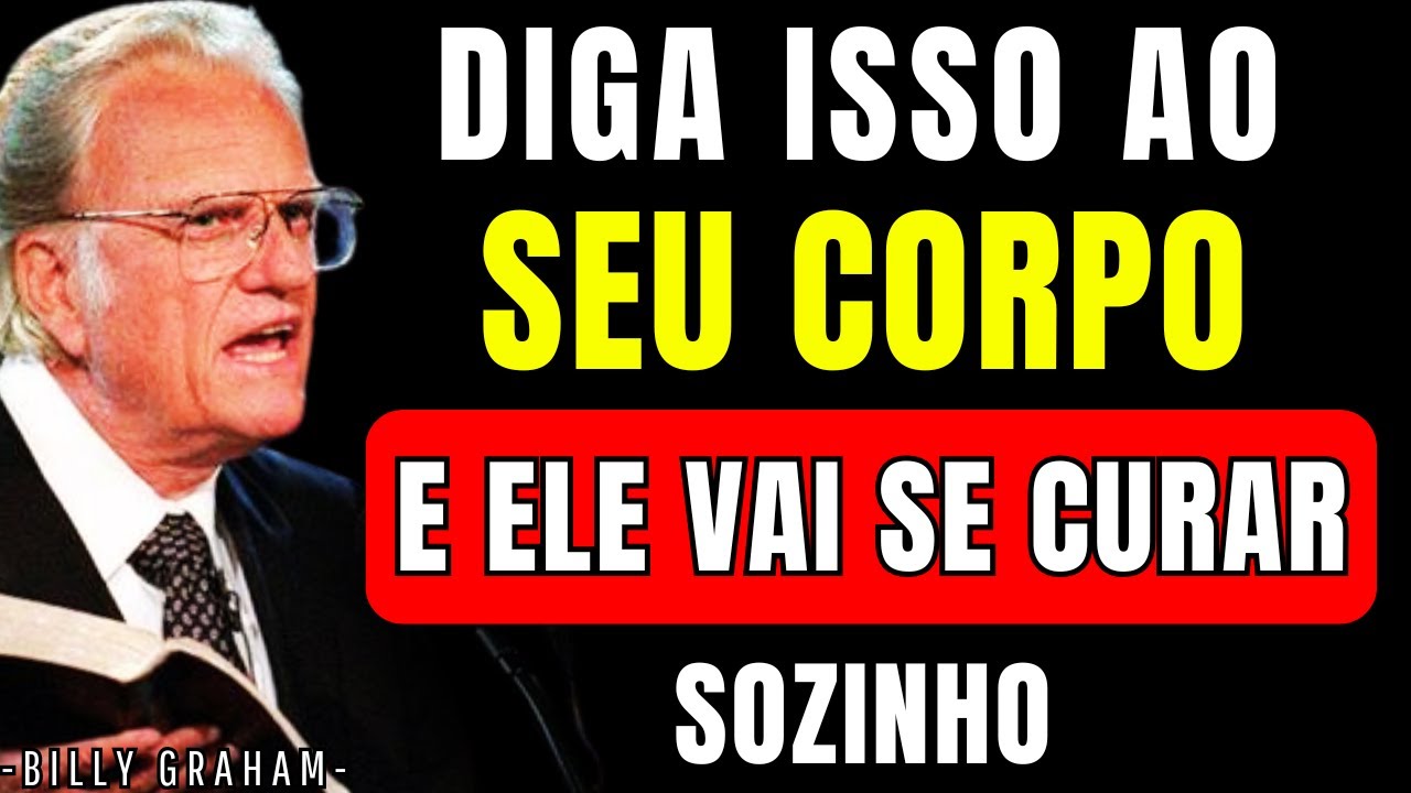 SEU CORPO SEMPRE TE OUVE: DIGA ESSA FRASE SAGRADA E O MILAGRE DA CURA COMEÇARÁ AGORA | Billy Graham