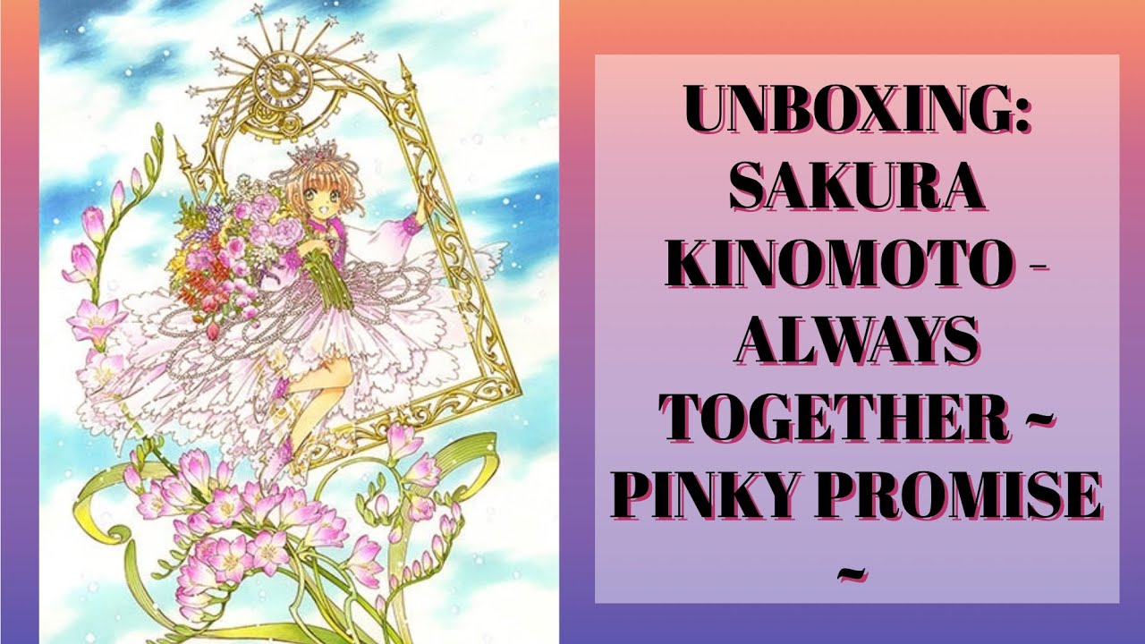 UNBOXING: 🌸 SAKURA KINOMOTO: ALWAYS TOGETHER ~ PINKY PROMISE ~ | Hardest but BEST figure 💐