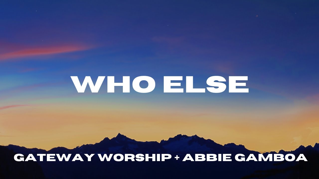 Who Else (Lyric Video) Abbie Gamboa + Gateway Worship