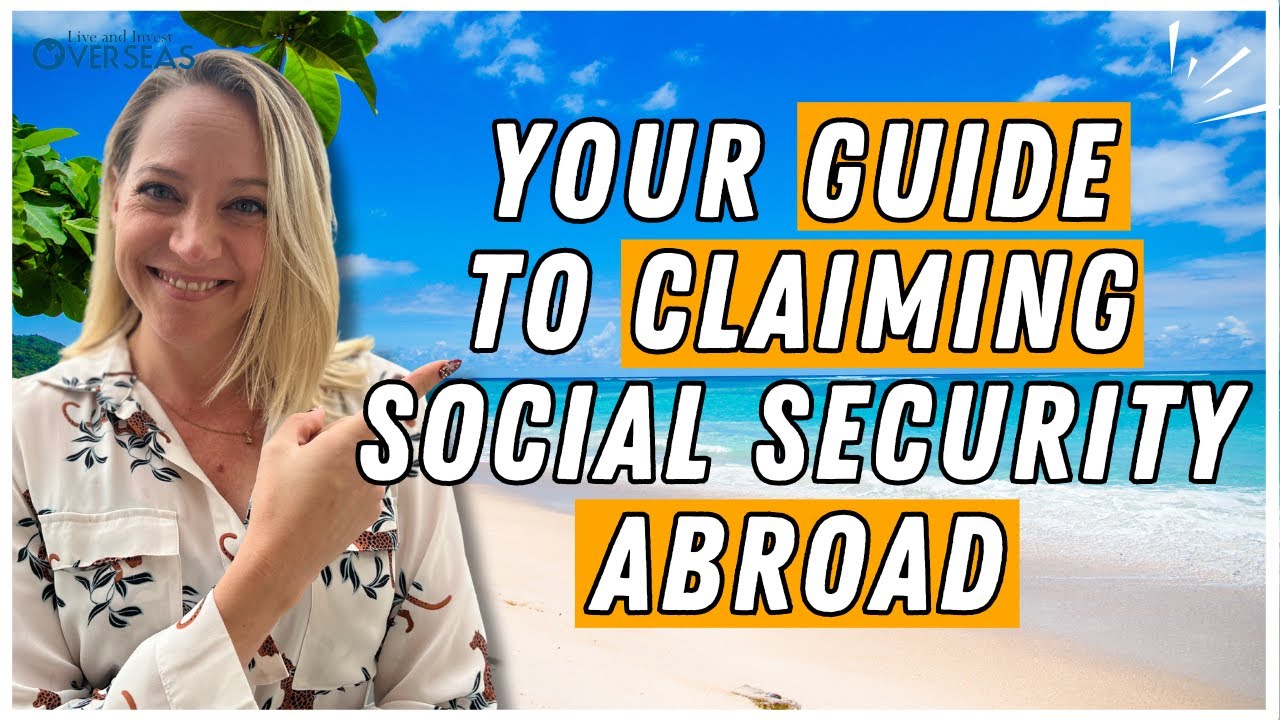 What You Need To Know About Claiming Social Security Overseas