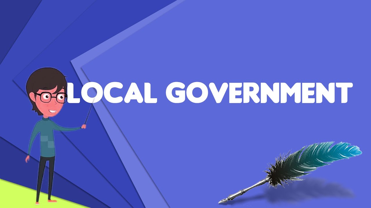 What is Local government?, Explain Local government, Define Local government