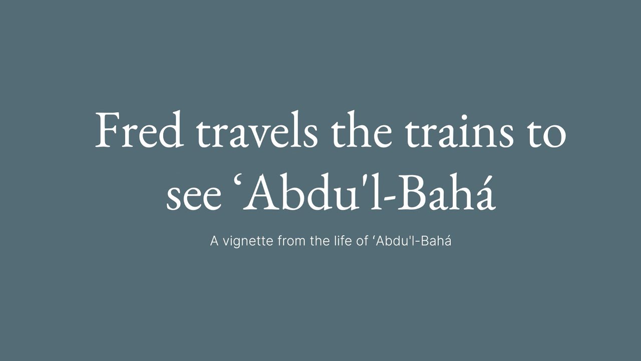 Fred Travels the Trains to See Abdu'l-Baha - A Story from the Baha'i Faith