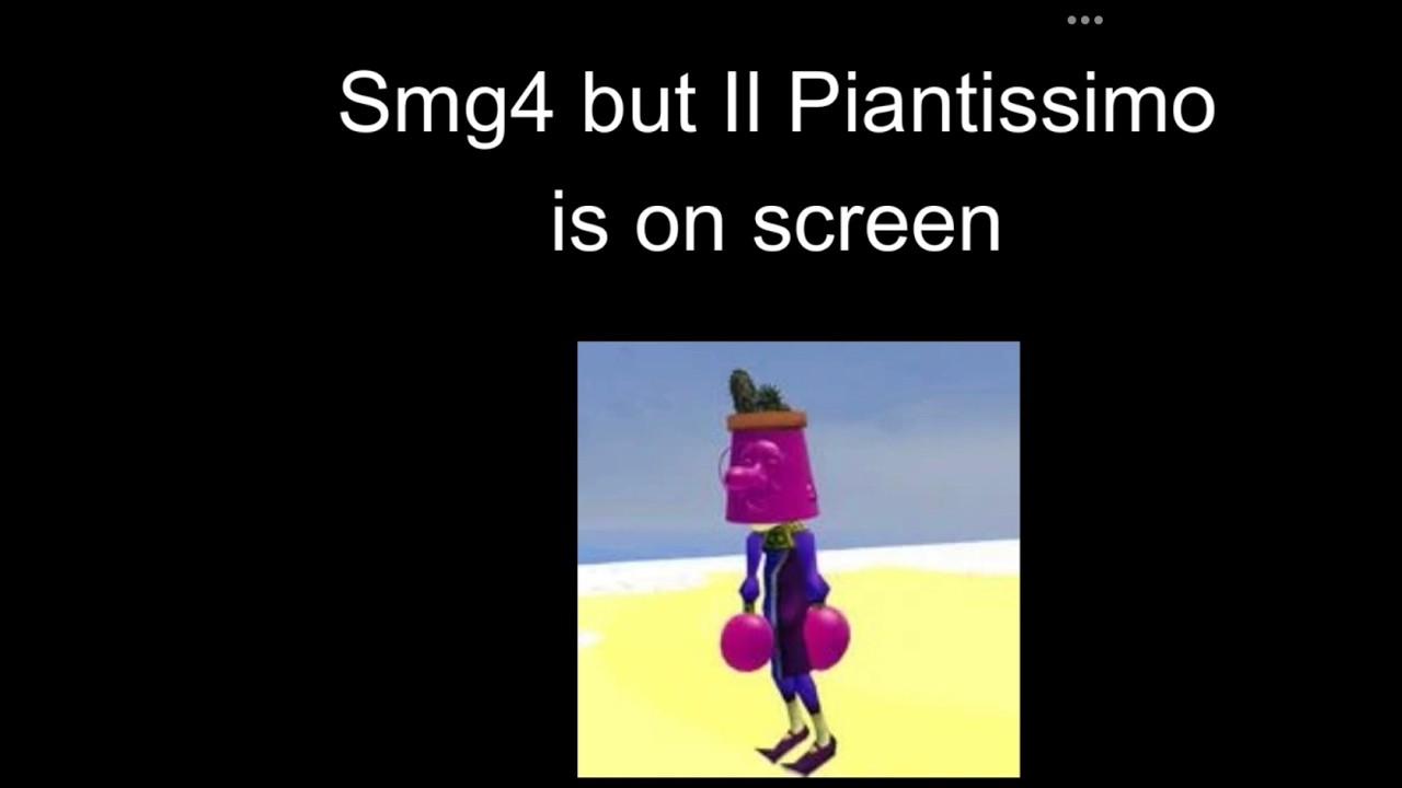 Smg4 but Il Piantissimo is on screen