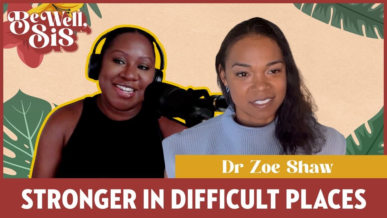 Stronger in Difficult Places: Dr. Zoe Shaw on Worthiness and Healing | Be Well, Sis Podcast