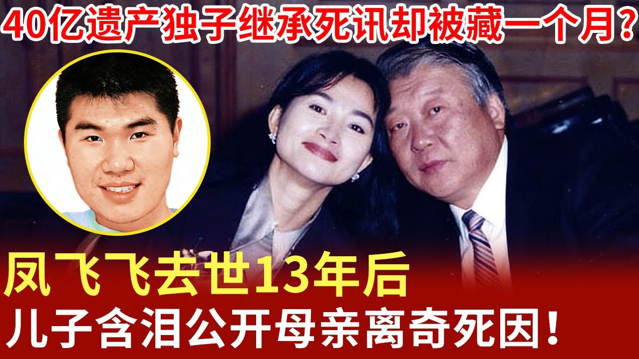 40亿遗产,独子继承,但母亲的死讯为何被“雪藏”了一个月?去世13年后凤飞飞儿子含泪公开母亲离奇死因！【明星档案】