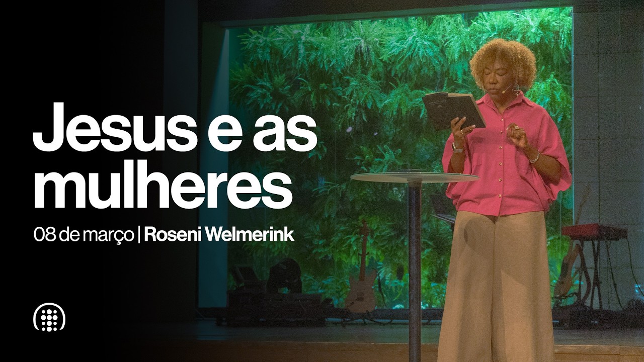 Jesus e as mulheres | Roseni Welmerink | 08 de março de 2026