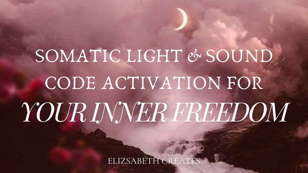 SOMATIC LIGHT & SOUND CODE ACTIVATION FOR YOUR INNER FREEDOM