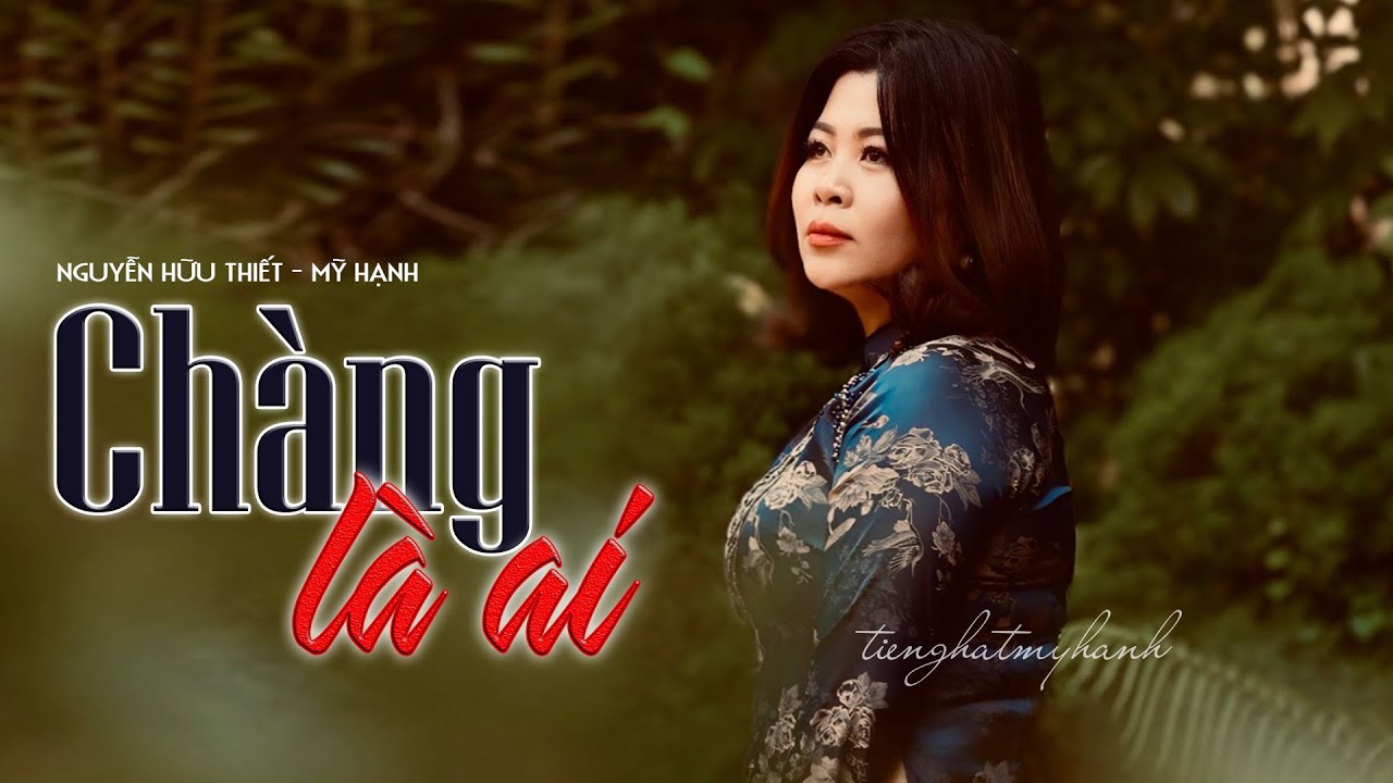 CHÀNG LÀ AI -sáng tác NGUYỄN HỮU THIẾT -tiếng hát MỸ HẠNH