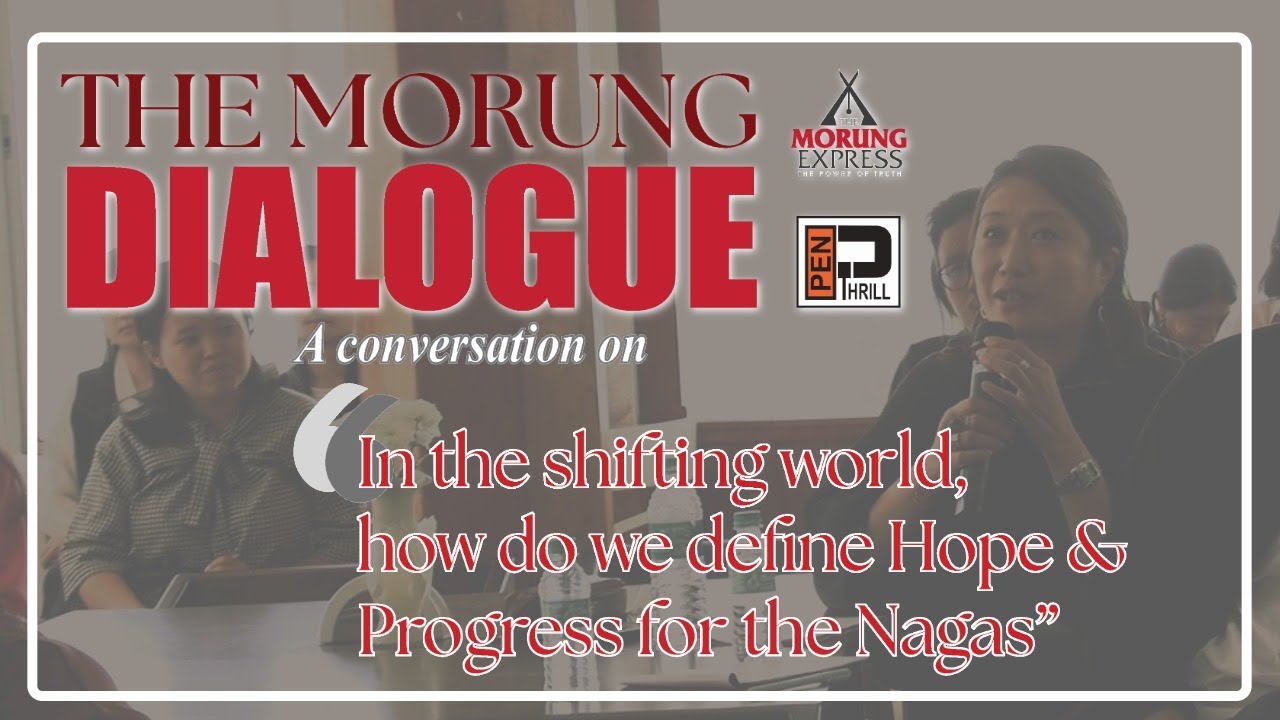 The Morung Dialogue: “In the shifting world, how do we define Hope and Progress for the Nagas”
