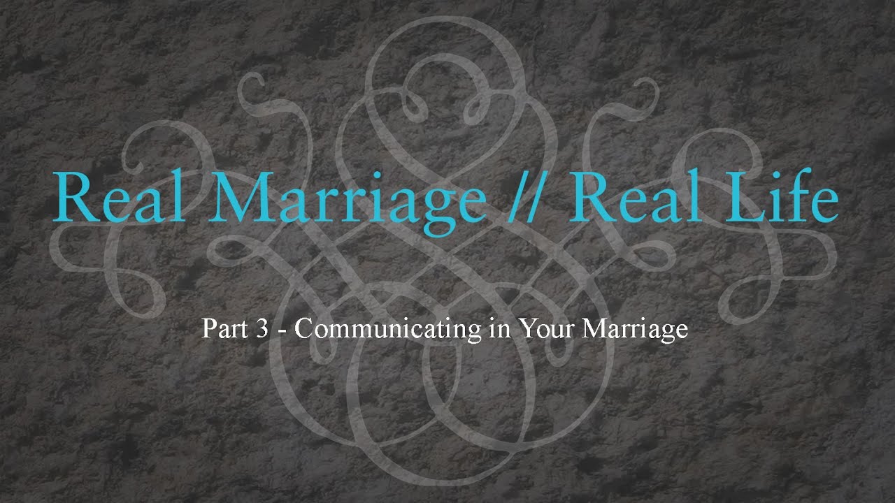 Real Marriage // Real Life – Part 3 - Communicating in Your Marriage