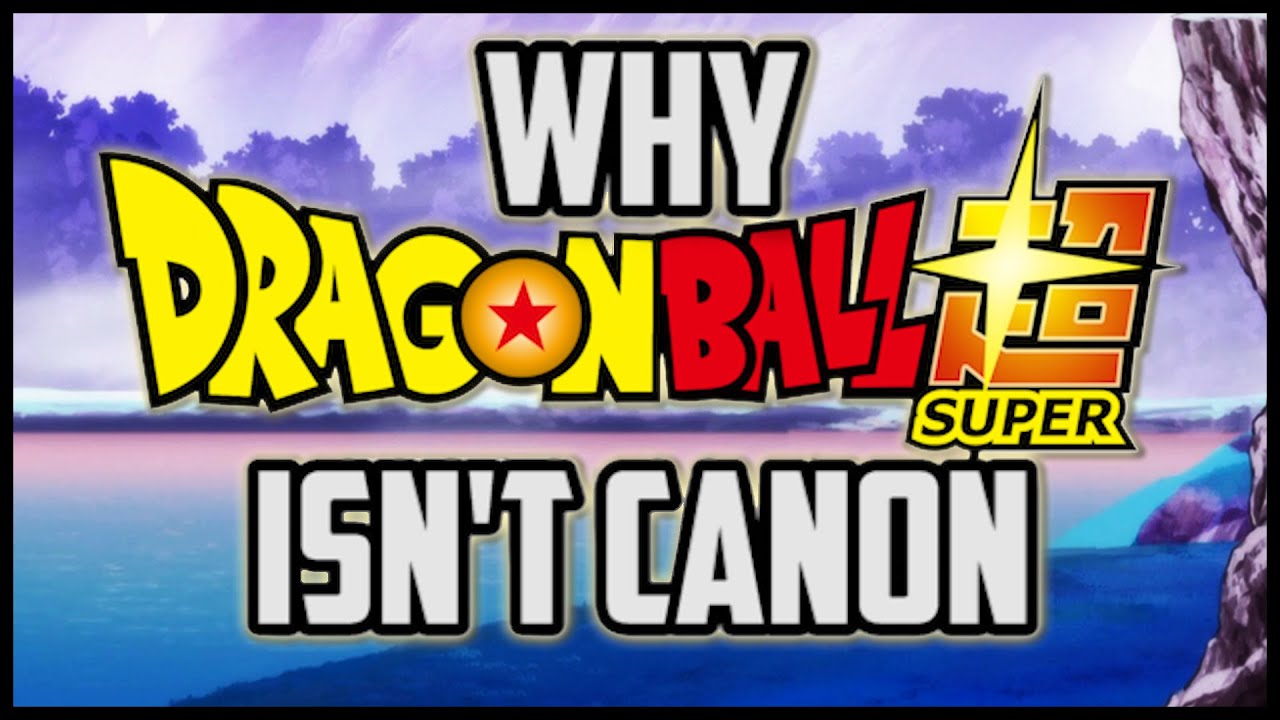 Why Dragon Ball Super ISN'T CANON