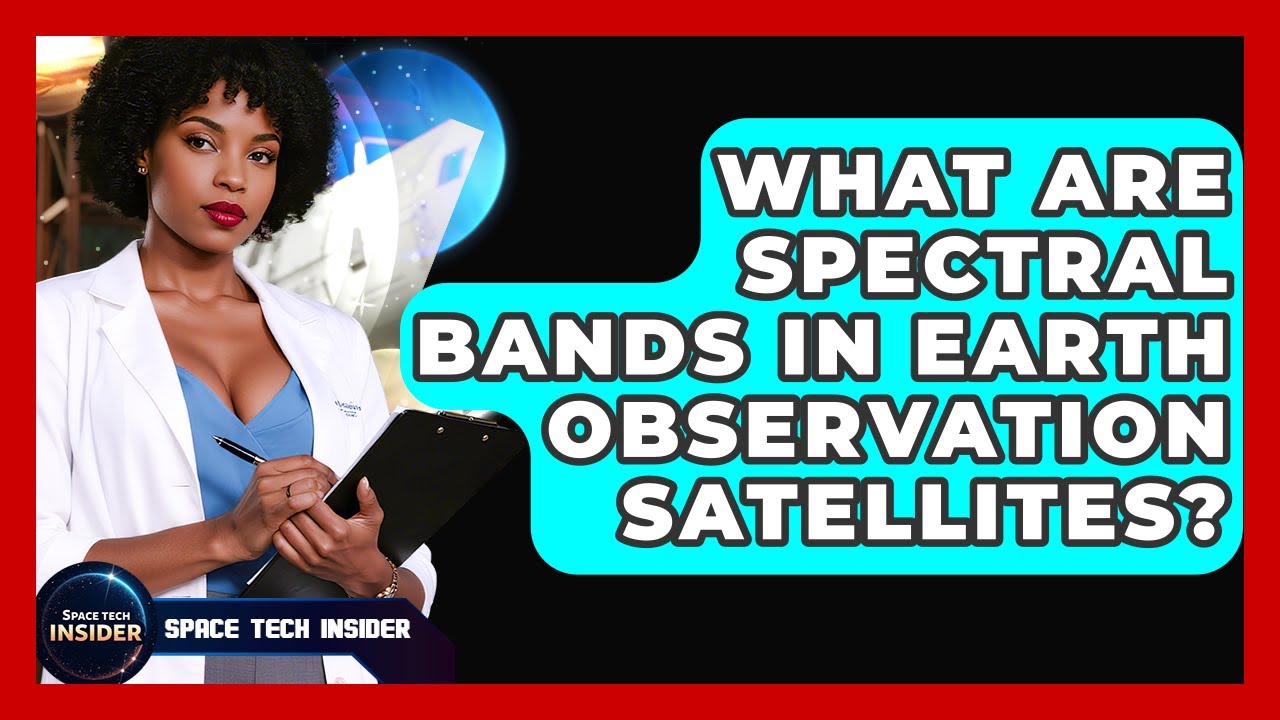 What Are Spectral Bands In Earth Observation Satellites? - Space Tech Insider
