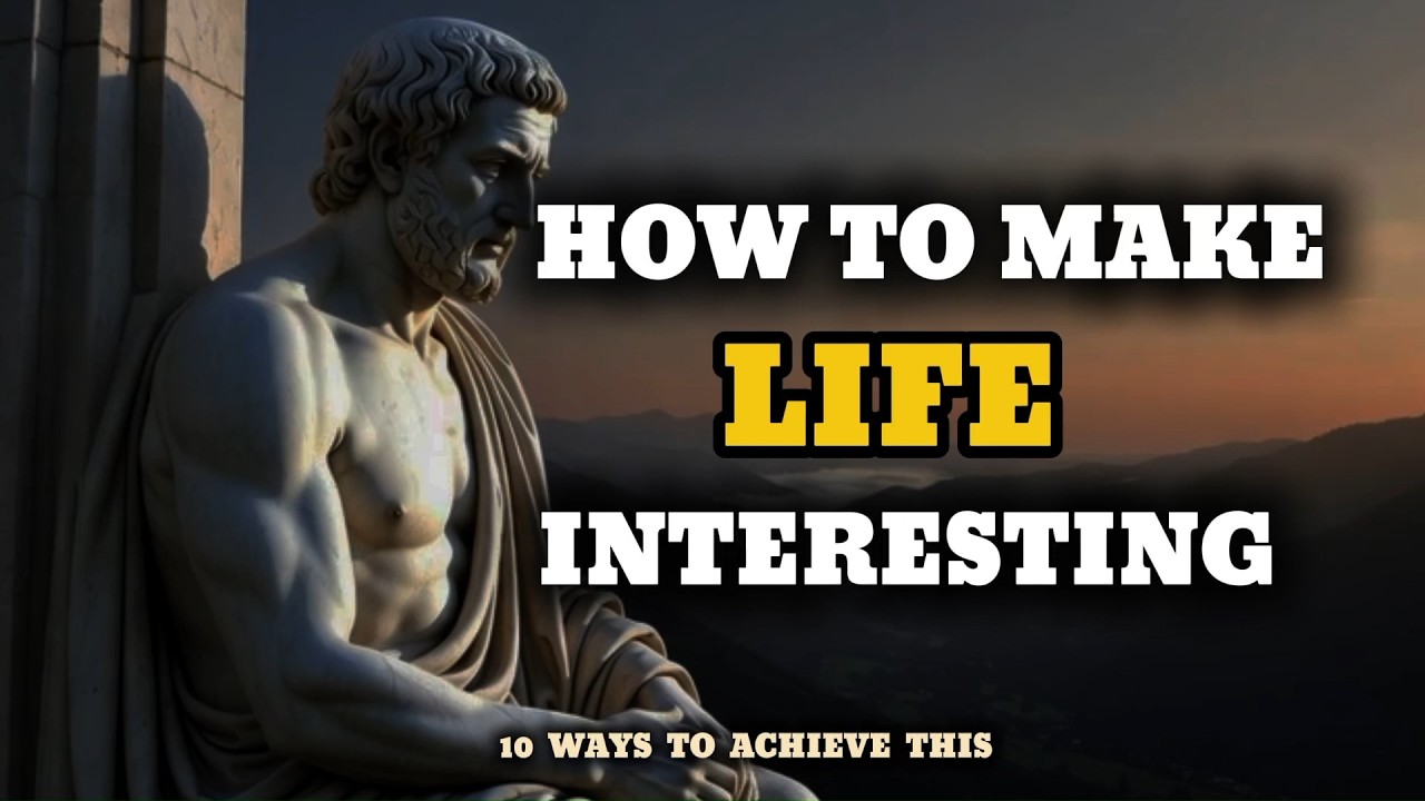 HOW TO MAKE LIFE INTERESTING | STOICISM