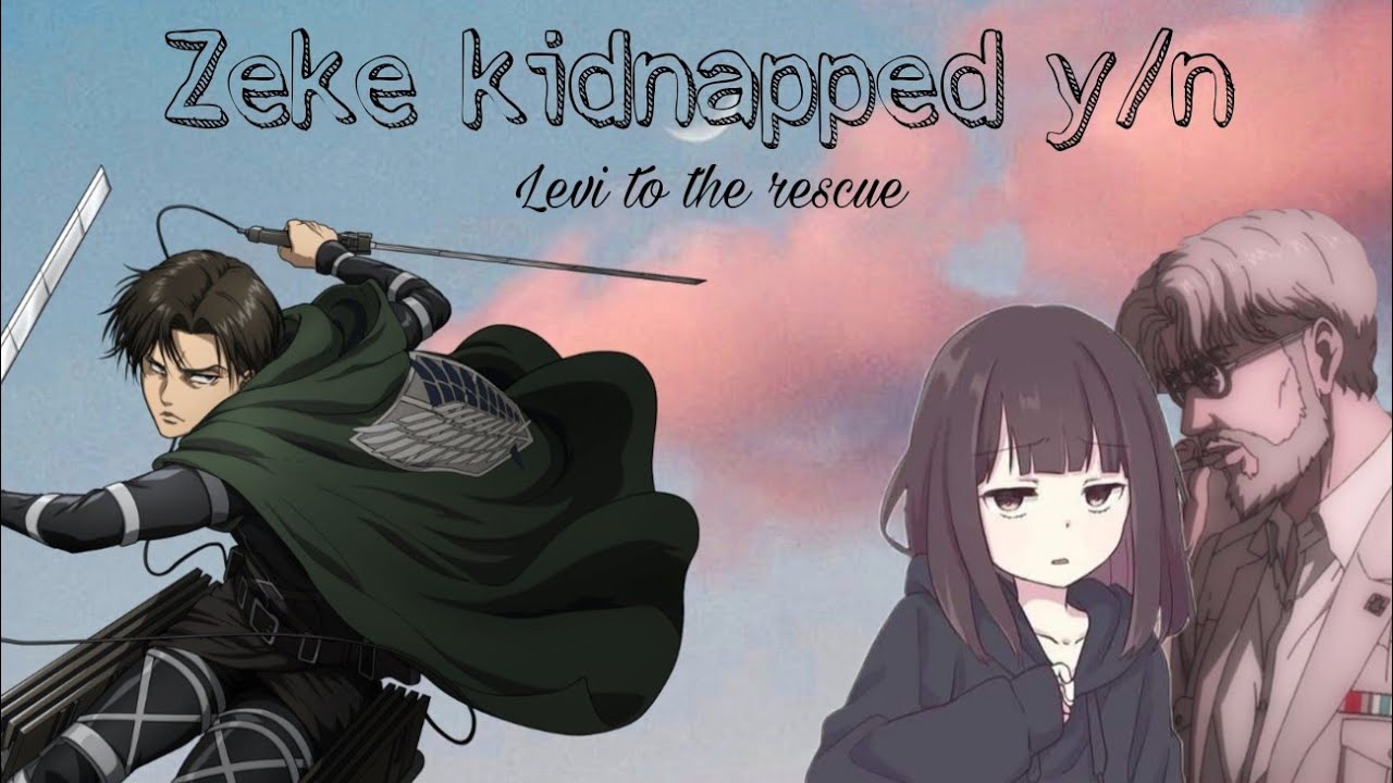 ||Zeke kidnapped y/n||Levi to the rescue||Someone also came to help||Levi x Y/n||AoT||