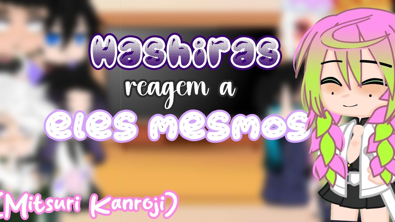 •|| Hashiras reagem a eles mesmos ||• 2/9-💗 Mitsuri Kanroji💗 ⚠️||ObaMitsu||⚠️