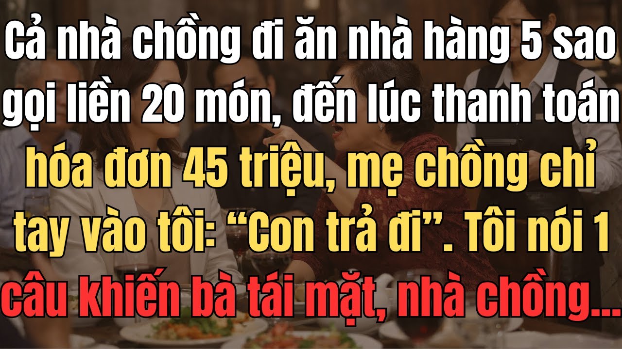Cả Nhà Chồng Đi Ăn Nhà Hàng 5 Sao Gọi Liền 20 Món, Đến Lúc Thanh Toán  Hóa Đơn 45 Triệu, Mẹ Chồng Ch