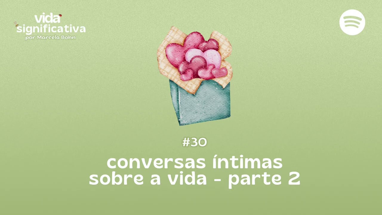 #030 - Conversas íntimas sobre a vida - parte 2