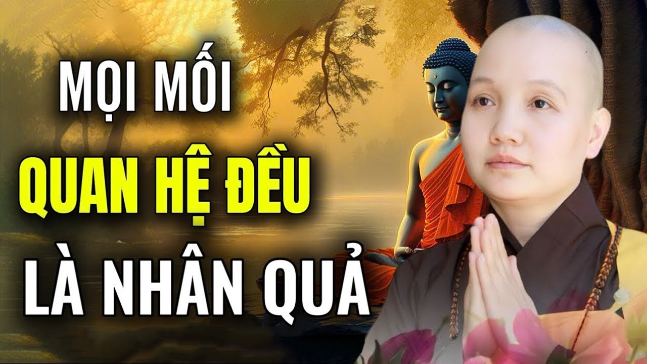 Luật Nhân Quả Và Nhân Duyên: Không Ai Bước Vào Đời Ta Một Cách Ngẫu Nhiên I Sư Cô Thích Nữ Chúc Hiếu