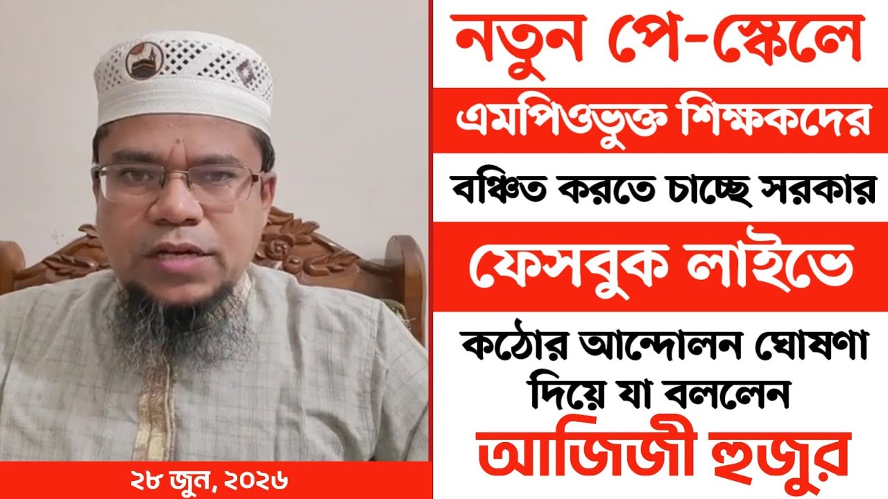 নতুন পে-স্কেলে এমপিওভুক্ত শিক্ষকদের বঞ্চিত করার ষড়যন্ত্র | কঠোর আন্দোলনের হুশিয়ারী দিলেন আজিজী হুজুর