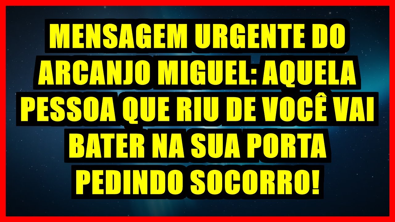 🔥 MENSAGEM URGENTE DO ARCANJO MIGUEL: AQUELA PESSOA QUE RIU DE VOCÊ VAI BATER NA SUA PORTA PEDINDO