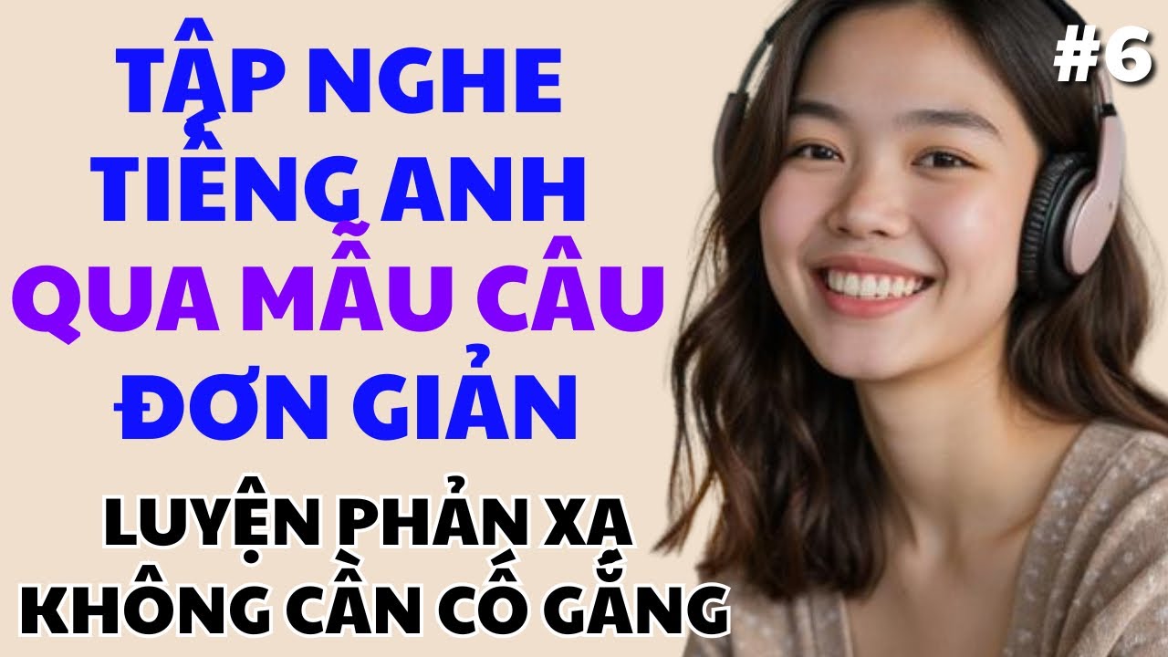 [6] Luyện Nghe Tiếng Anh Qua Những Cấu Trúc Câu Cơ Bản - Tăng phản xạ tiếng Anh cực dễ cho người mới