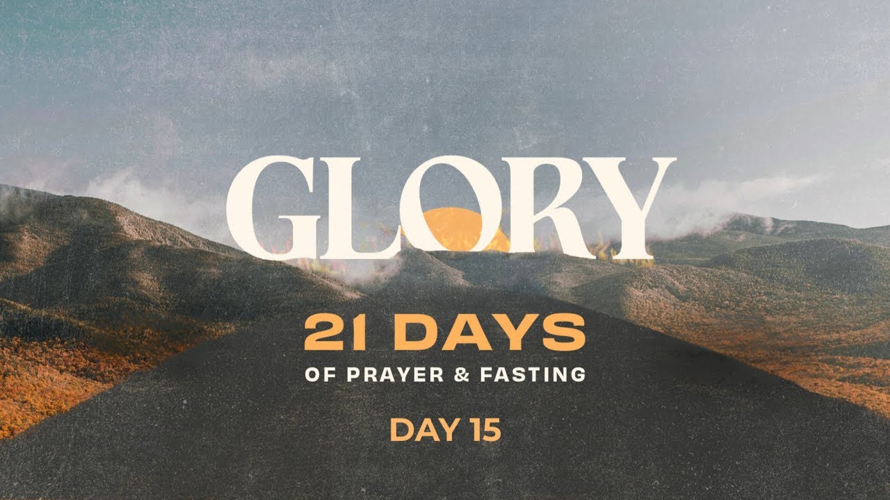 DAY 15 of GLORY: 21 Days of Prayer and Fasting