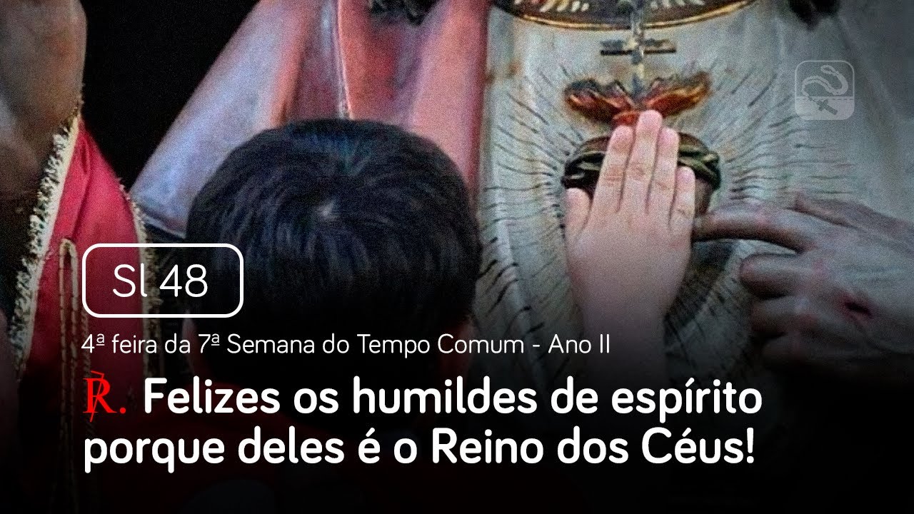 Salmo 48 Felizes os humildes de espírito (4ª feira da 7ª Semana do Tempo Comum - Ano II)