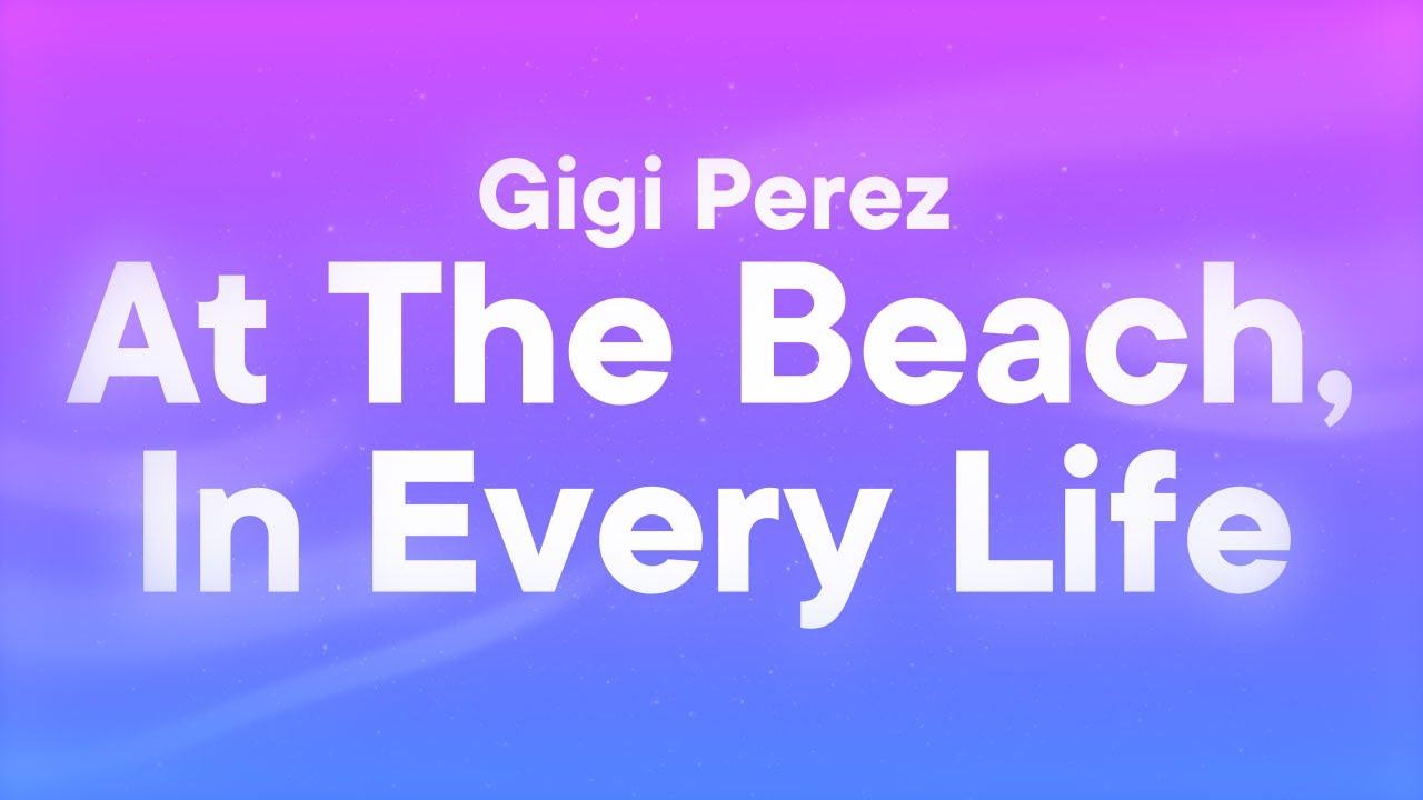 Gigi Perez - At The Beach, In Every Life (Lyrics)