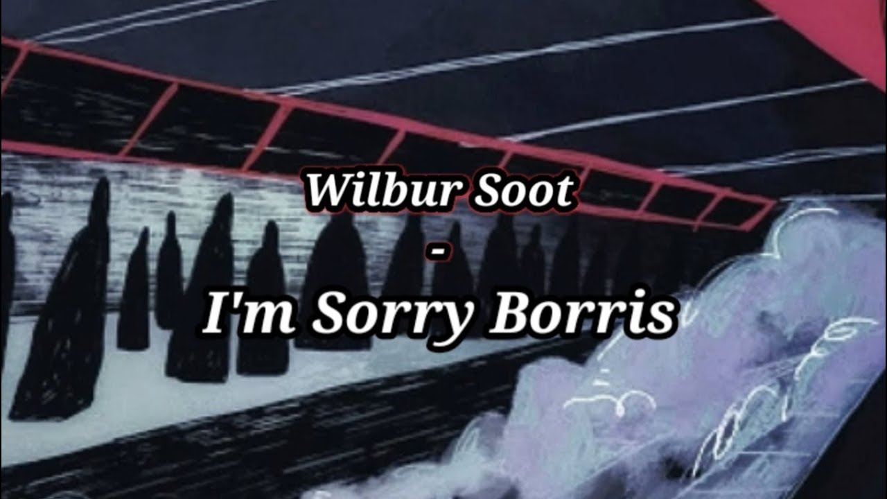 Wilbur Soot - I'm Sorry Boris // lyrics