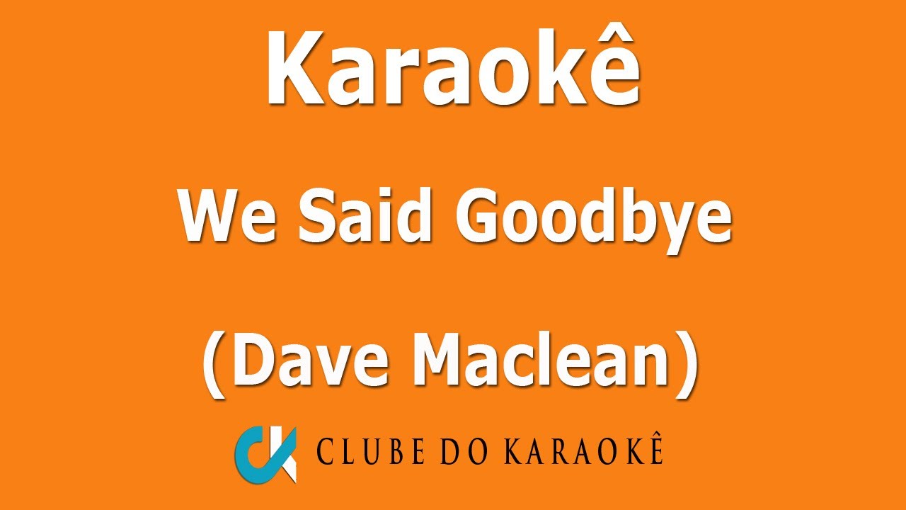 Karaokê We Said Goodbye (Dave Maclean)