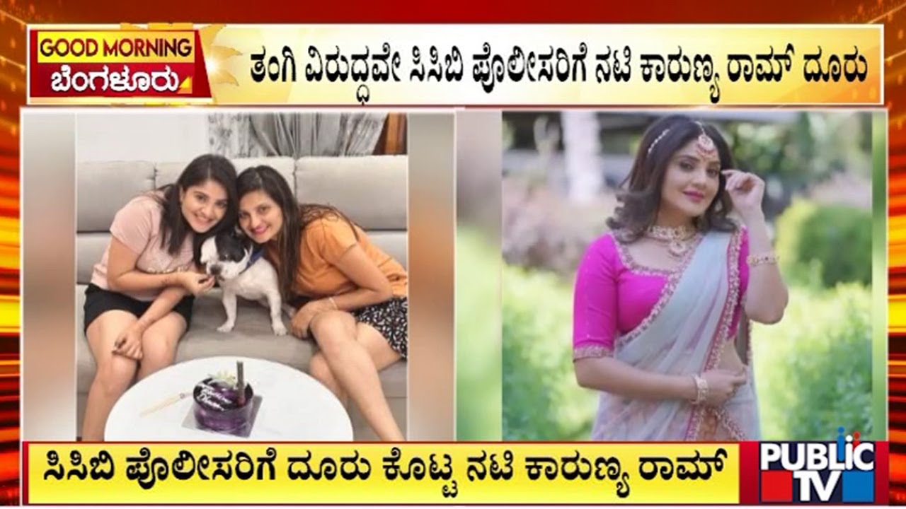 ತಂಗಿ ವಿರುದ್ಧವೇ ಸಿಸಿಬಿ ಪೊಲೀಸರಿಗೆ ನಟಿ ಕಾರುಣ್ಯ ರಾಮ್ ದೂರು | Karunya Ram | Public Tv