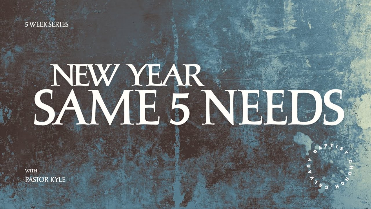 New Year Same Five Needs: P1 | Pastor Kyle Sullivan | Calvary Baptist Church, Colo. Spgs