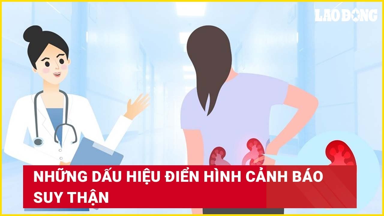 Những dấu hiệu điển h&igrave;nh cảnh b&aacute;o suy thận| B&aacute;o Lao Động