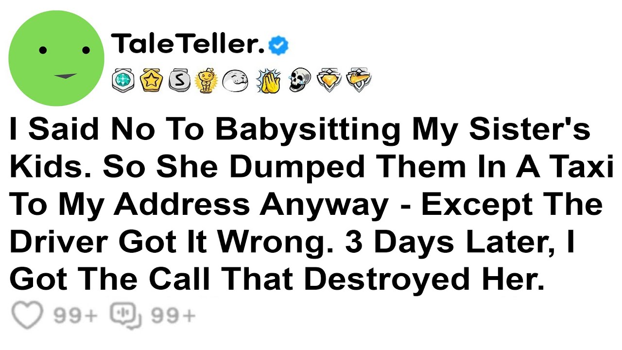 I Said No To Babysitting My Sister's Kids. So She Dumped Them In A Taxi To My Address.......