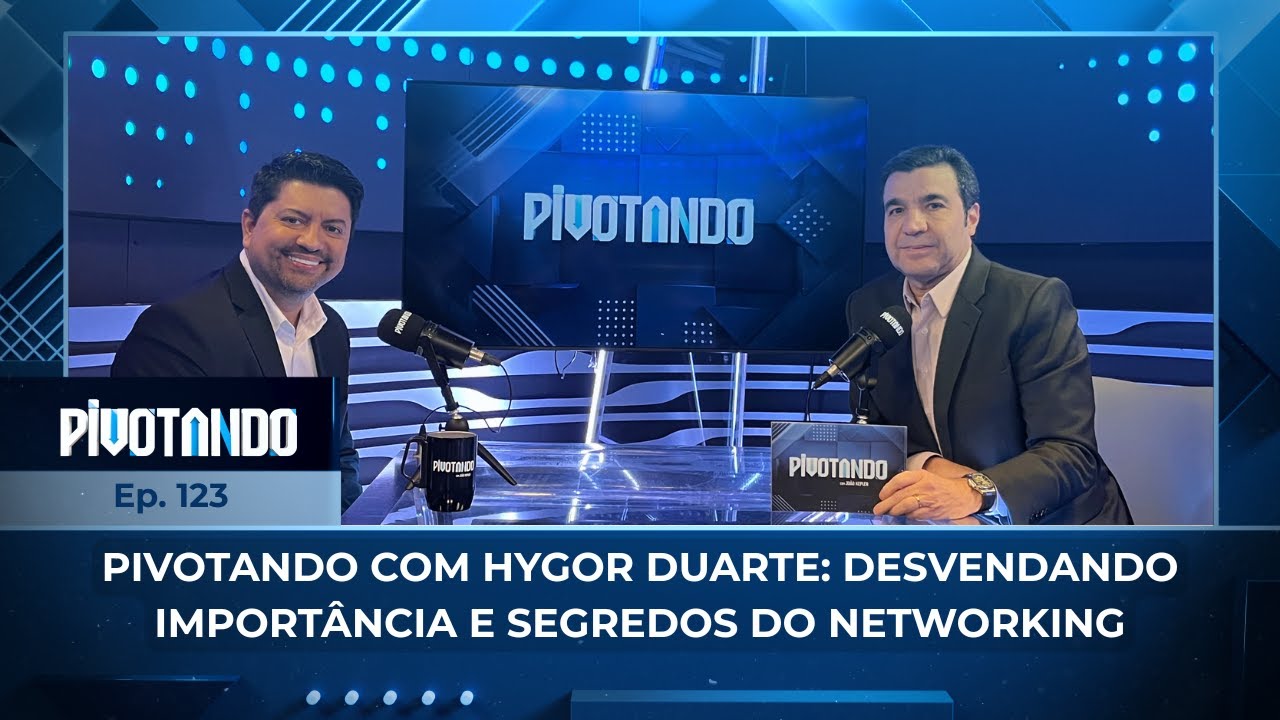 Pivotando com Hygor Duarte: desvendando importância e segredos do networking | #123
