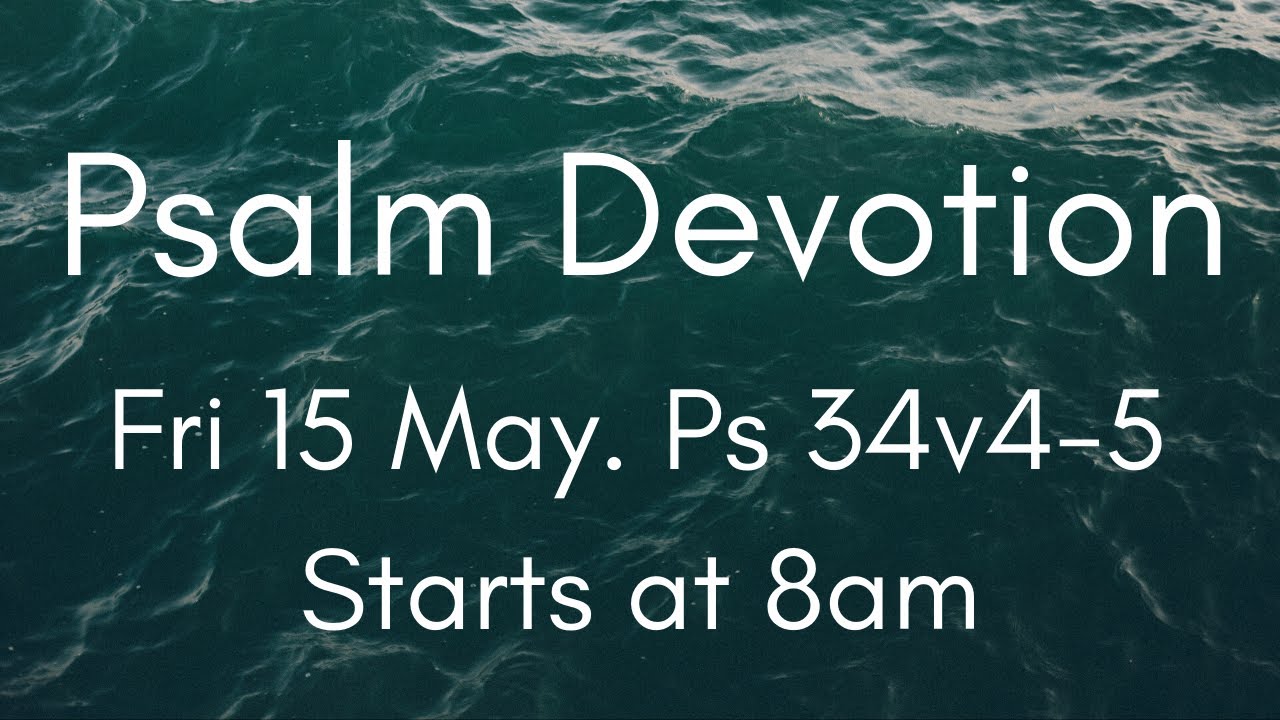 Psalm Devotion 15 May. Ps 34:4-5.