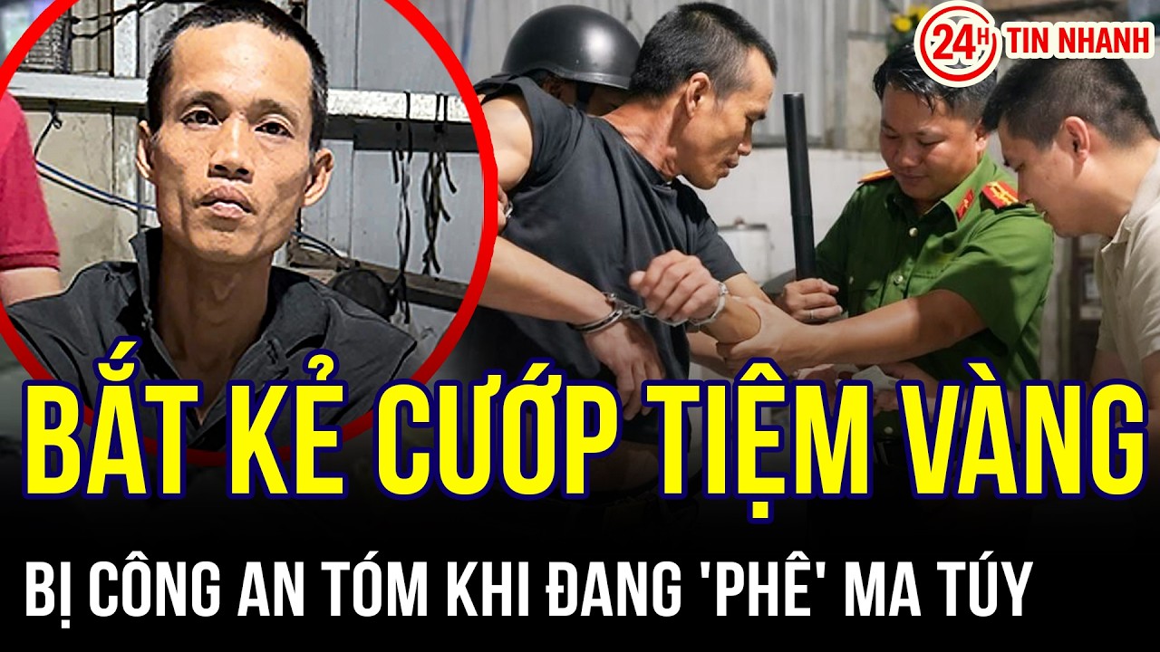 THỜI SỰ NÓNG 13/2: Bắt kẻ cướp tiệm vàng: Bị công an tóm khi đang 'phê' ma túy