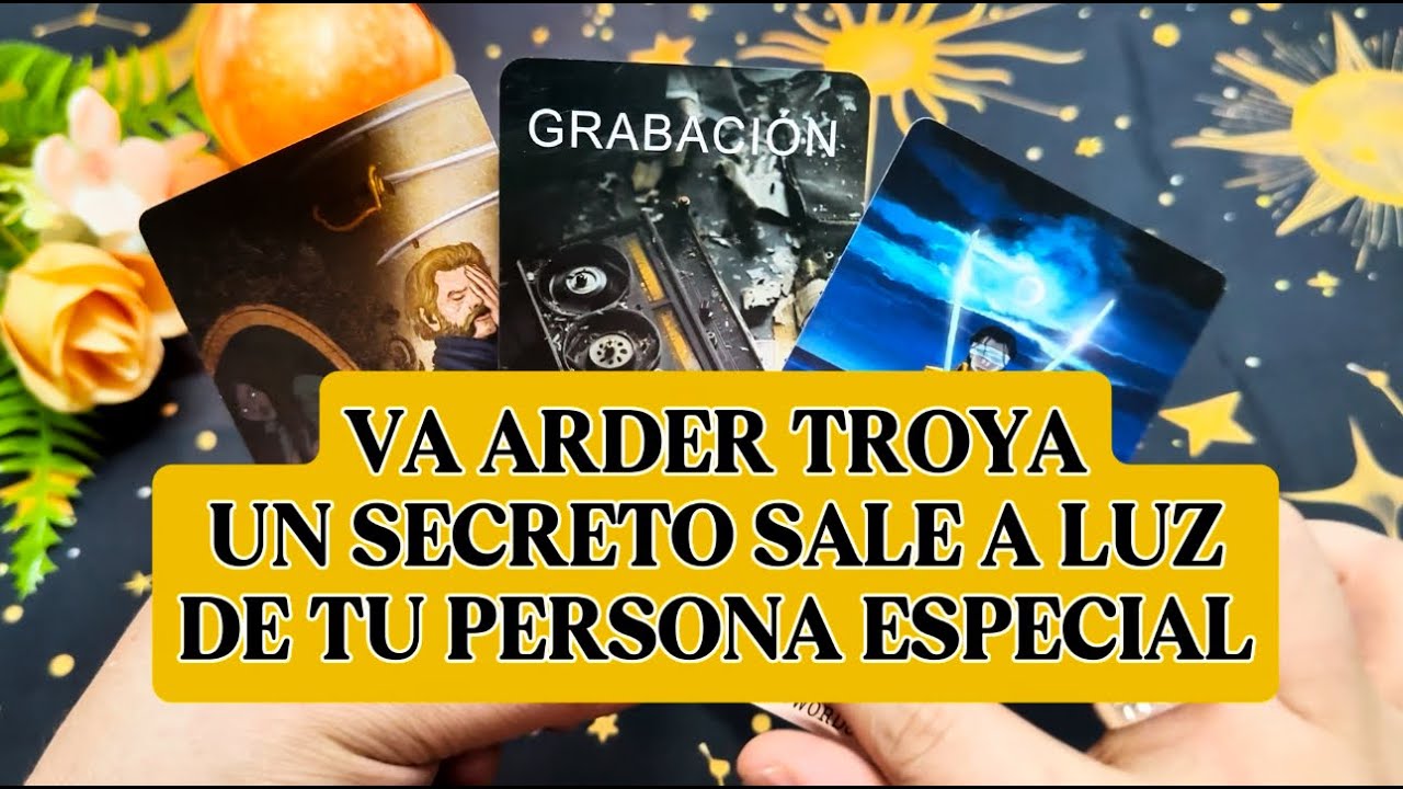 ARDE TROYA, UN SECRETO SALE A LA LUZ DE TU PERSONA ESPECIAL TODO CAMBIARA EL RUMBO