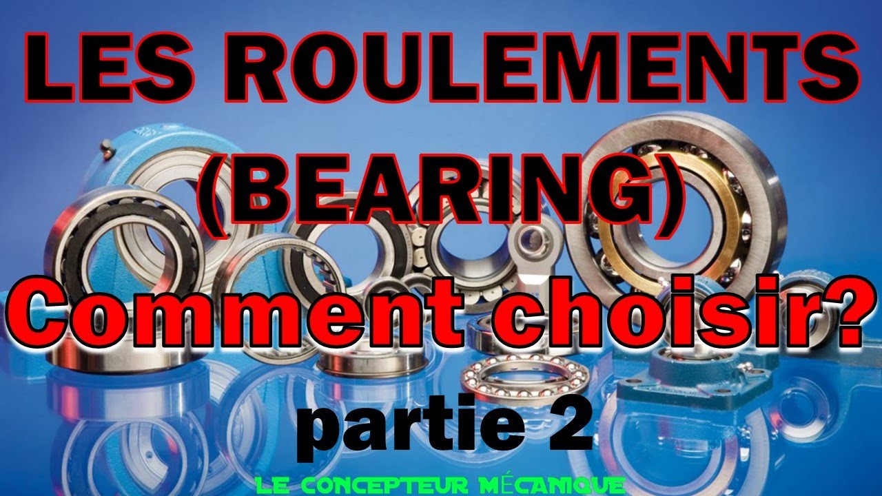 Les roulements - Comment choisir,  les critères de sélection (bearing) - partie 2