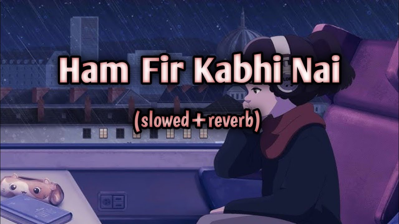 हम फिर कभी नहीं | Hum Phir Kabhi Nahi 💔 Slowed Reverb Broken Heart Touching Song