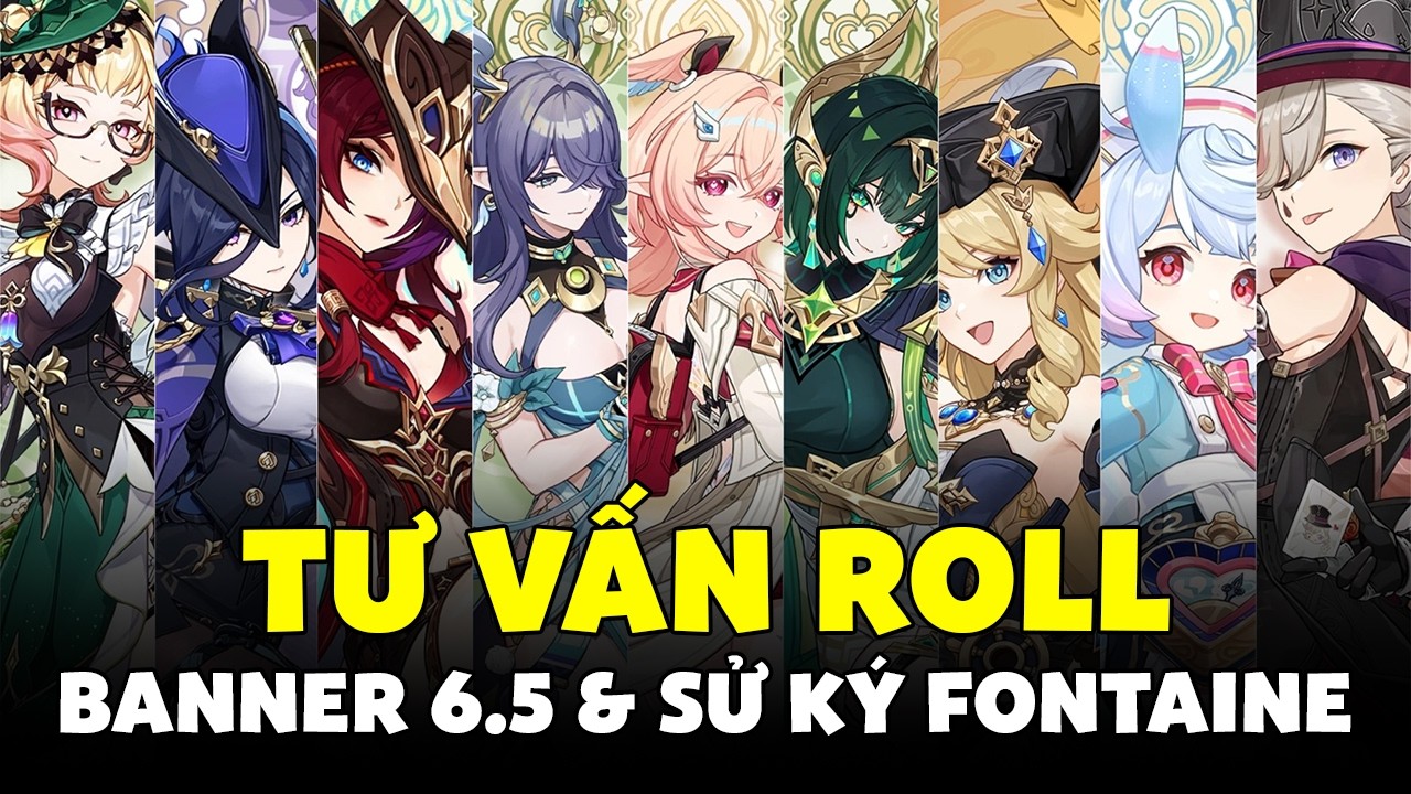 Tư Vấn Roll Banner 6.5 - Linnea - Chasca - Lauma - Nefer & Sử K&yacute; Fontaine | Genshin Impact