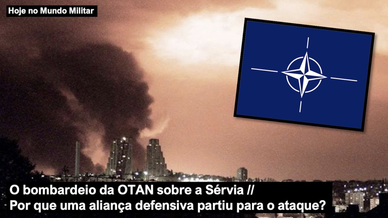 O bombardeio da OTAN sobre a Sérvia (1999) – Por que uma aliança defensiva partiu para o ataque?