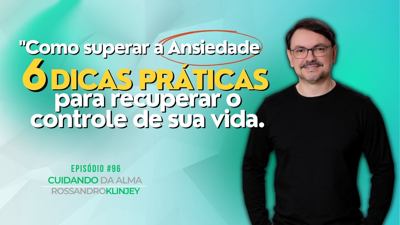 Como superar a ansiedade: 6 dicas práticas para recuperar o controle de sua vida | Episódio  #96