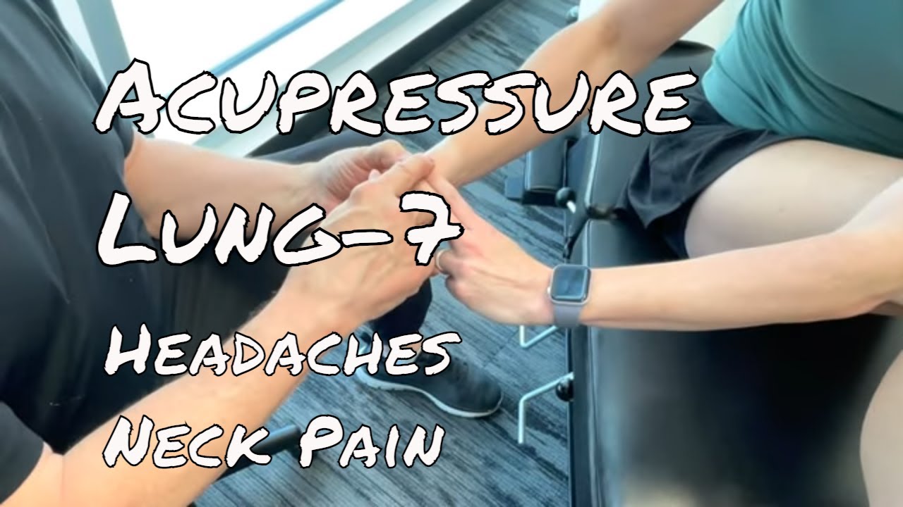 LU 7 Acupressure: Headaches, Neck Pain, Hand Pain