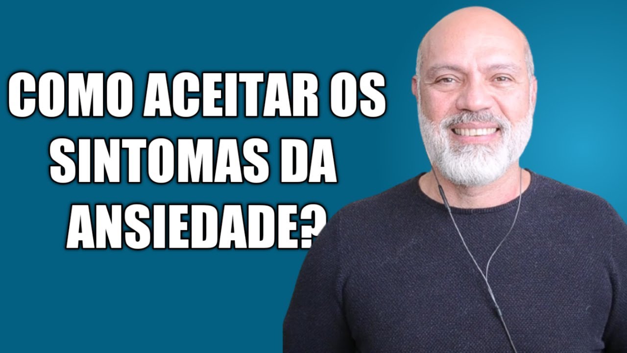 COMO ACEITAR OS SINTOMAS DA ANSIEDADE
