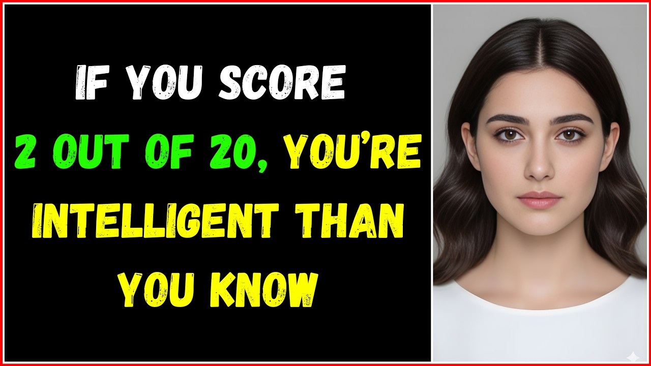 IF YOU SCORE 2 OUT OF 20 YOU’RE MORE INTELLIGENT THAN YOU KNOW