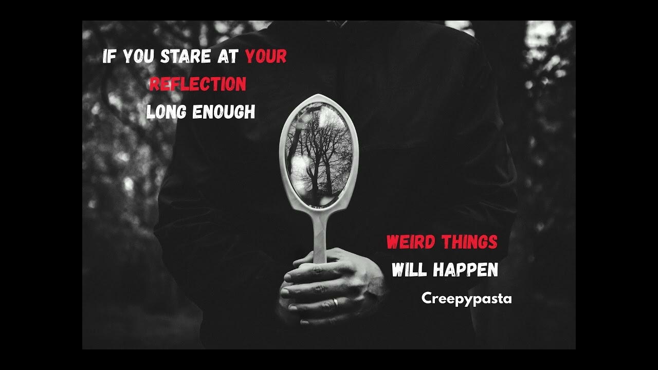 If you stare at your reflection long enough weird things will happen... creepypasta