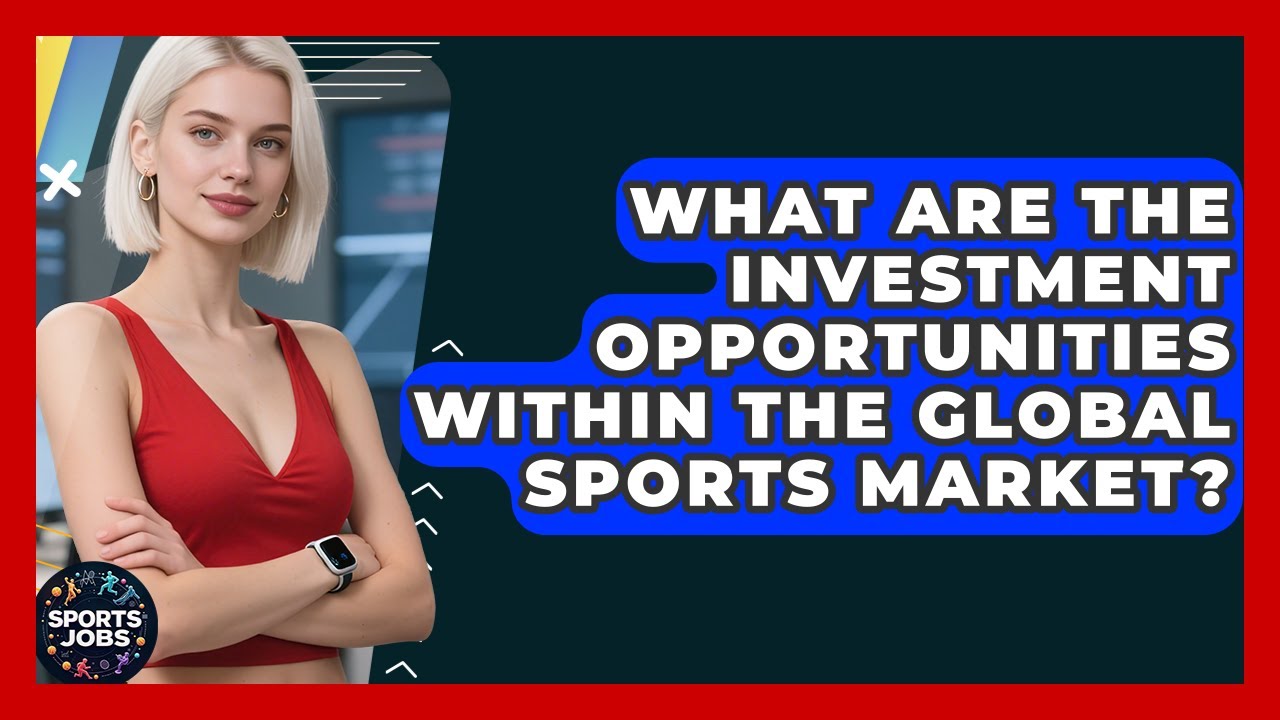 What Are The Investment Opportunities Within The Global Sports Market? - Sports Jobs