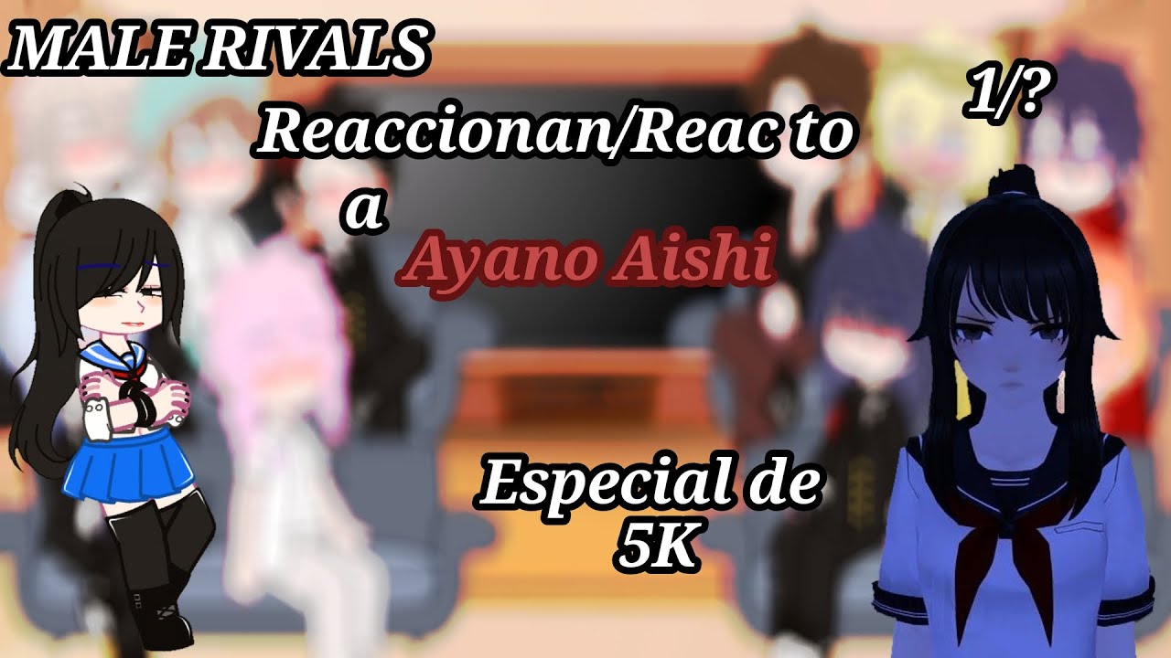 🌸❀Male Rivals Reaccionan/React to a Ayano Aishi(Especial de 5,K){Español/Inglés}1/?❀🌸